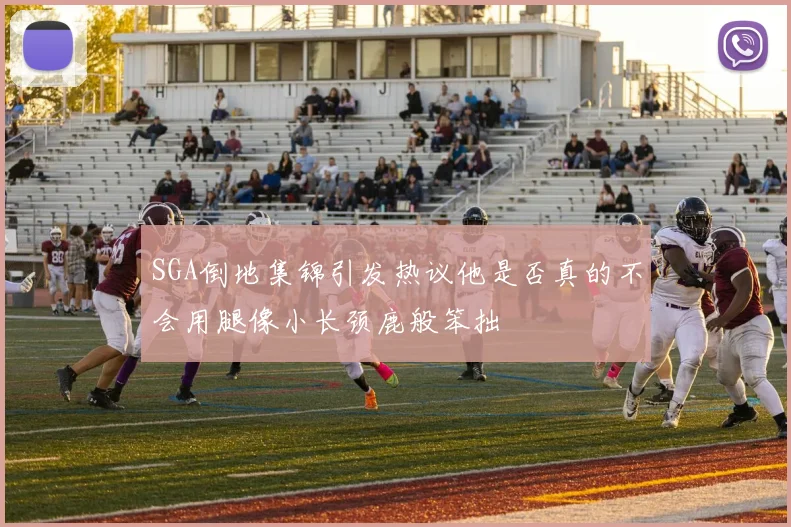 SGA倒地集锦引发热议他是否真的不会用腿像小长颈鹿般笨拙