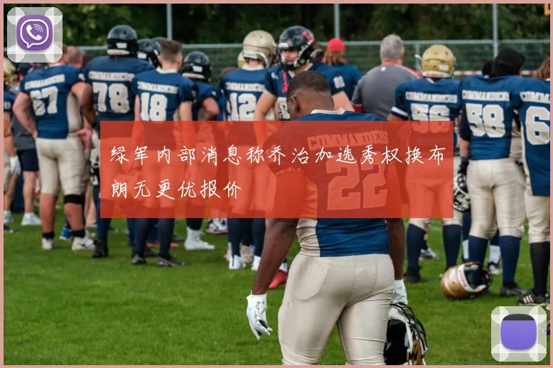 绿军内部消息称乔治加选秀权换布朗无更优报价
