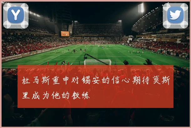 杜马斯重申对锡安的信心期待莫斯里成为他的教练